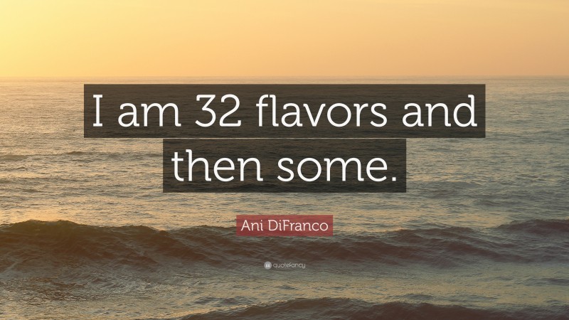 Ani DiFranco Quote: “I am 32 flavors and then some.”
