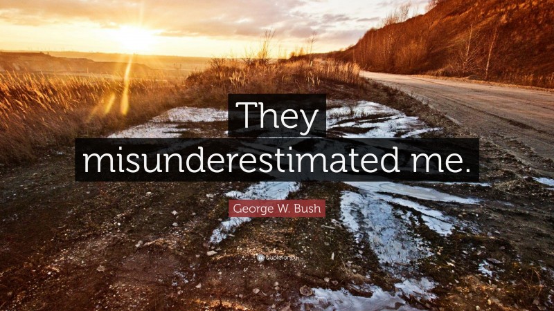 George W. Bush Quote: “They misunderestimated me.”