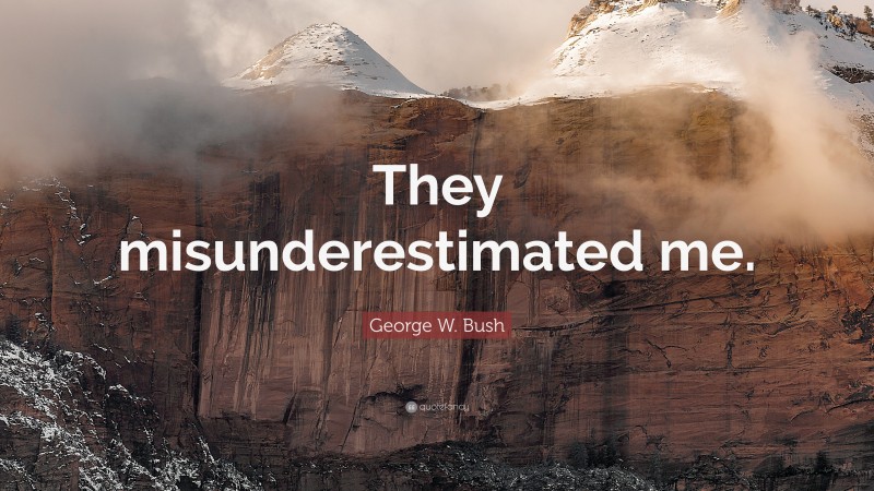George W. Bush Quote: “They misunderestimated me.”