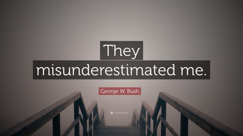 George W. Bush Quote: “They misunderestimated me.”