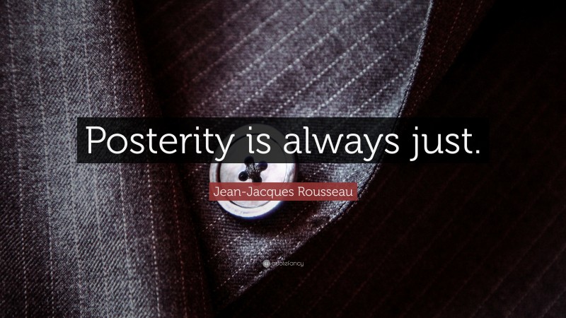 Jean-Jacques Rousseau Quote: “Posterity is always just.”