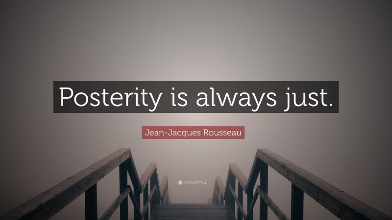 Jean-Jacques Rousseau Quote: “Posterity is always just.”