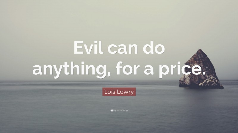 Lois Lowry Quote: “Evil can do anything, for a price.”