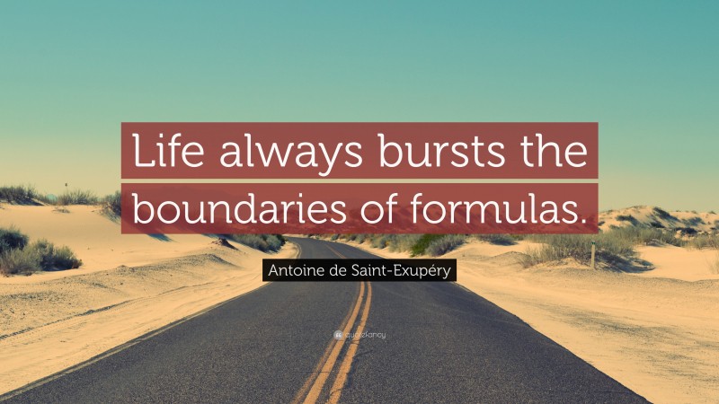 Antoine de Saint-Exupéry Quote: “Life always bursts the boundaries of formulas.”