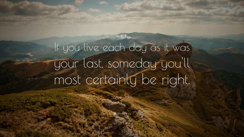 Steve Jobs Quote: “If you live each day as it was your last, someday ...