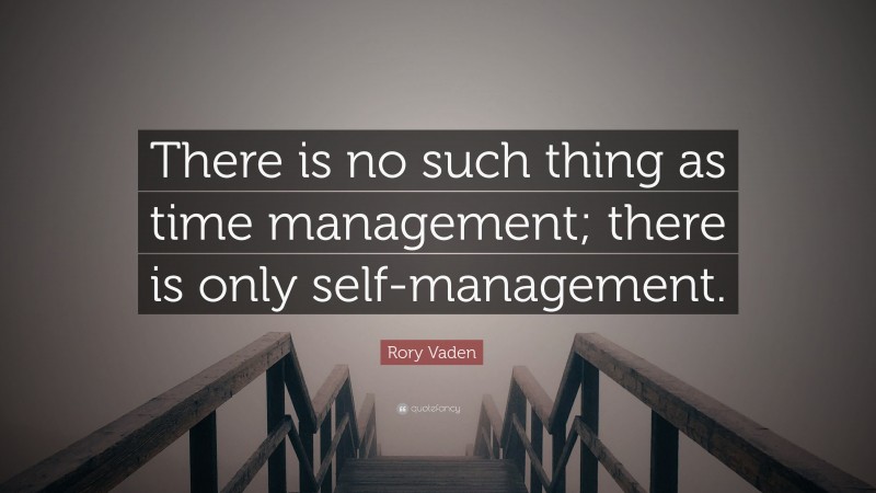 Rory Vaden Quote: “There is no such thing as time management; there is only self-management.”