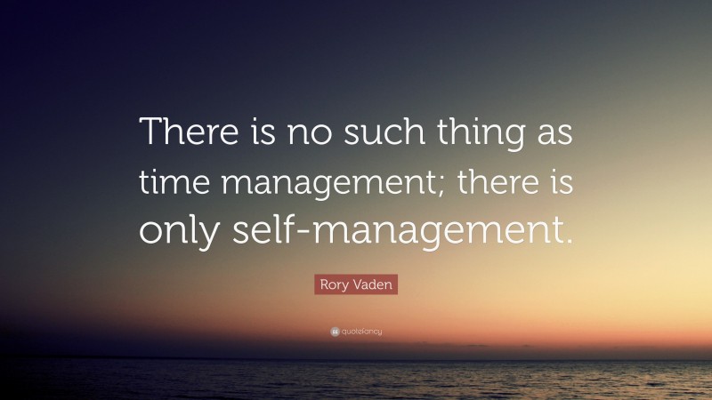 Rory Vaden Quote: “There is no such thing as time management; there is ...