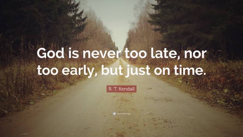 R. T. Kendall Quote: “God is never too late, nor too early, but just on time.”