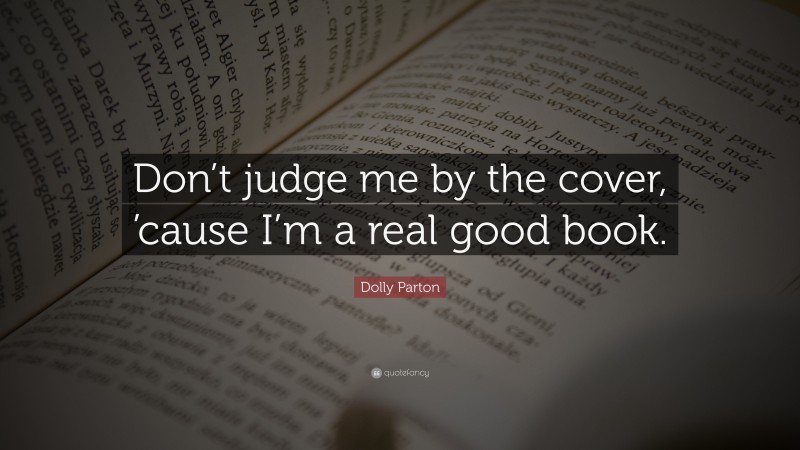 Dolly Parton Quote: “Don’t judge me by the cover, ’cause I’m a real good book.”