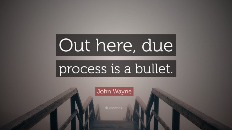 John Wayne Quote: “Out here, due process is a bullet.”
