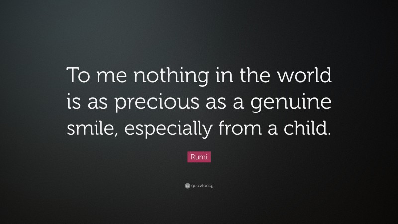 Rumi Quote: “To me nothing in the world is as precious as a genuine smile, especially from a child.”