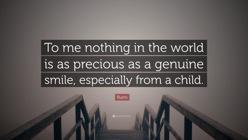 Rumi Quote: “To me nothing in the world is as precious as a genuine smile, especially from a child.”