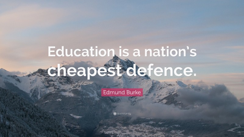Edmund Burke Quote: “Education is a nation’s cheapest defence.”