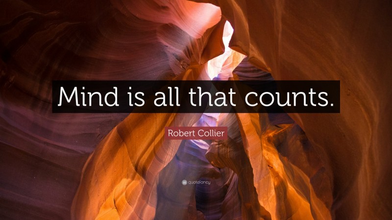Robert Collier Quote: “Mind is all that counts.”