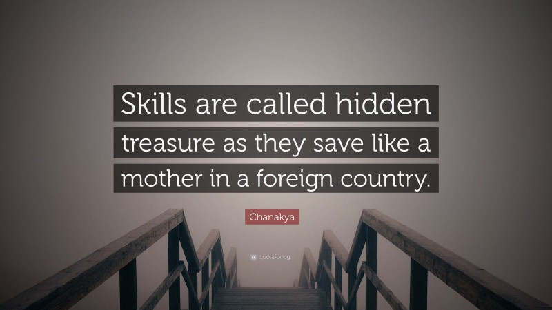 Chanakya Quote: “Skills are called hidden treasure as they save like a mother in a foreign country.”