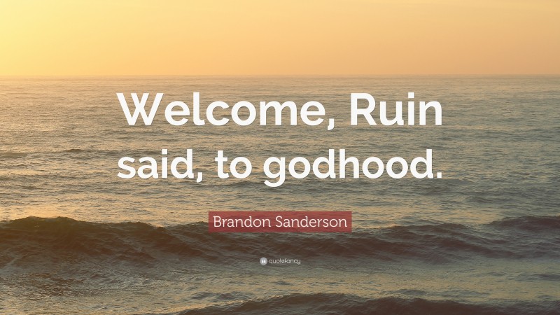 Brandon Sanderson Quote: “Welcome, Ruin said, to godhood.”