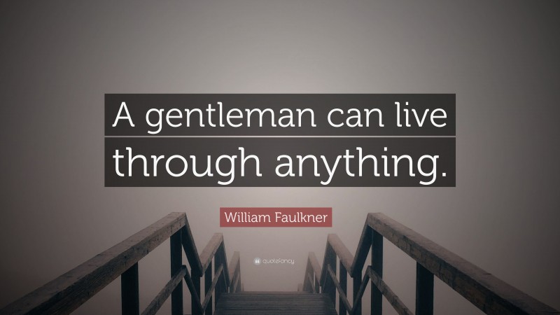 William Faulkner Quote: “A gentleman can live through anything.”
