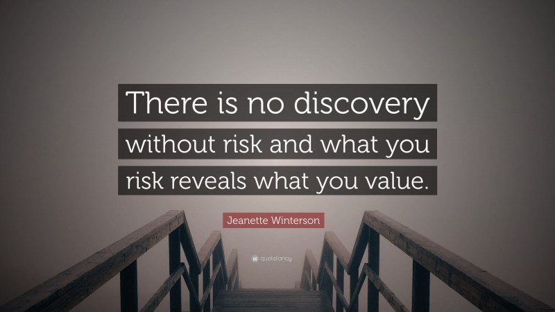 Jeanette Winterson Quote: “There is no discovery without risk and what you risk reveals what you value.”