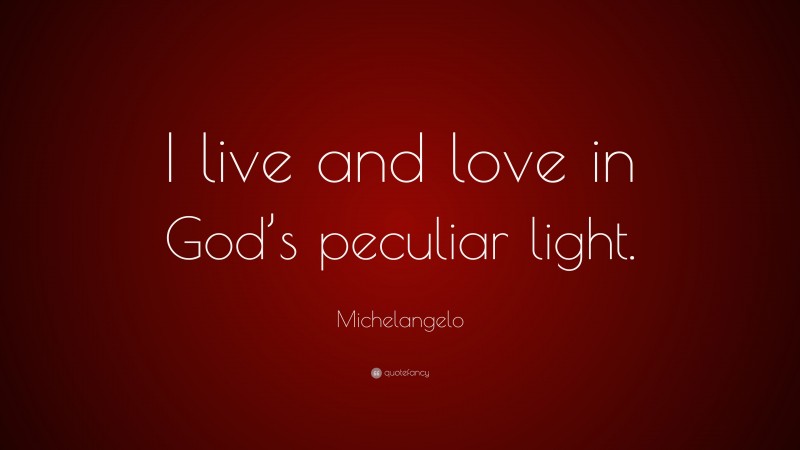 Michelangelo Quote: “I live and love in God’s peculiar light.”