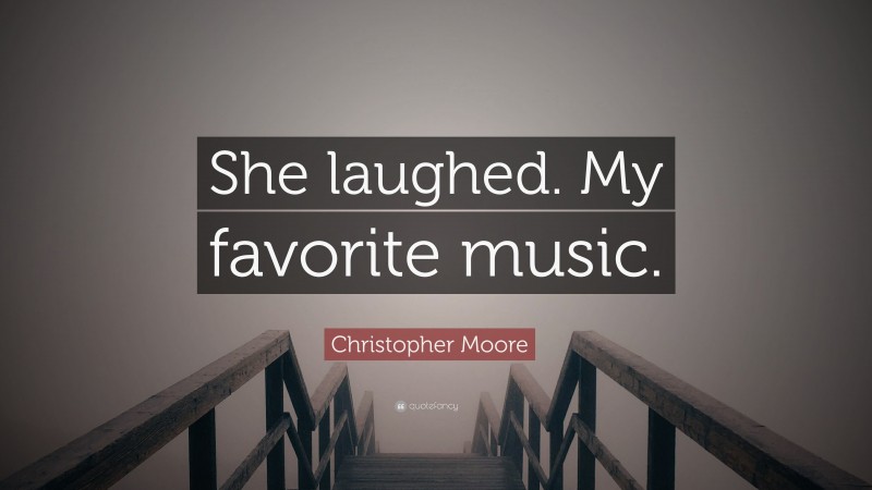 Christopher Moore Quote: “She laughed. My favorite music.”