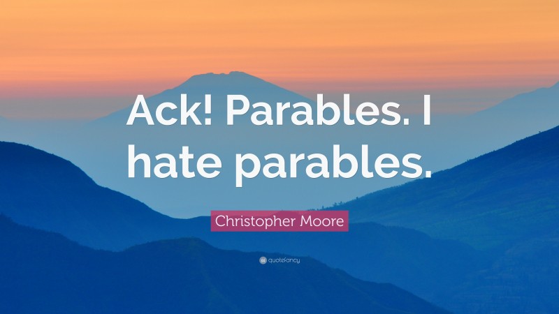 Christopher Moore Quote: “Ack! Parables. I hate parables.”