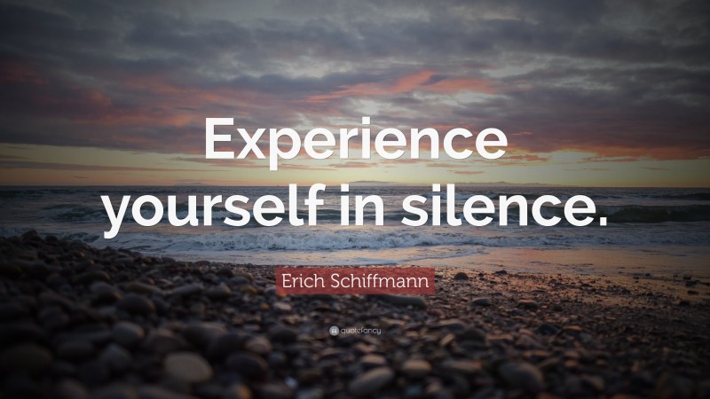 Erich Schiffmann Quote: “Experience yourself in silence.”
