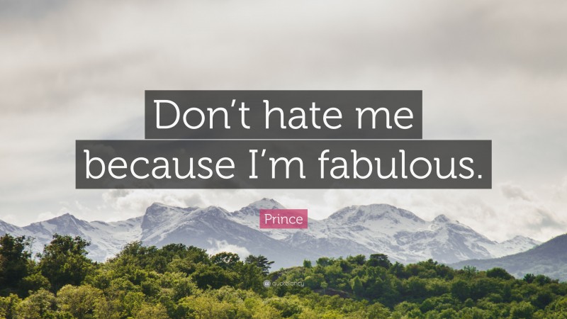 Prince Quote: “Don’t hate me because I’m fabulous.”