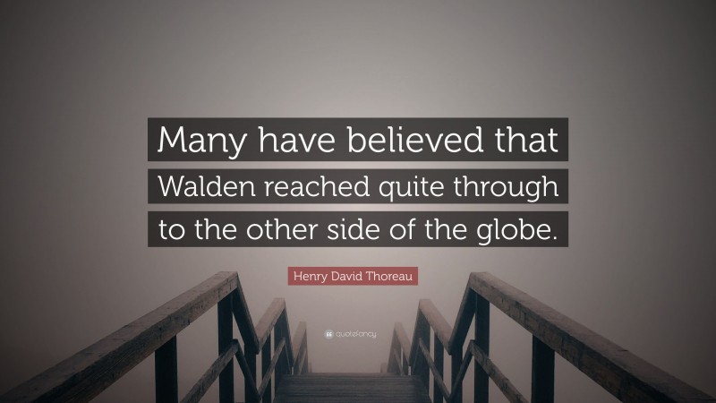 Henry David Thoreau Quote: “Many have believed that Walden reached quite through to the other side of the globe.”