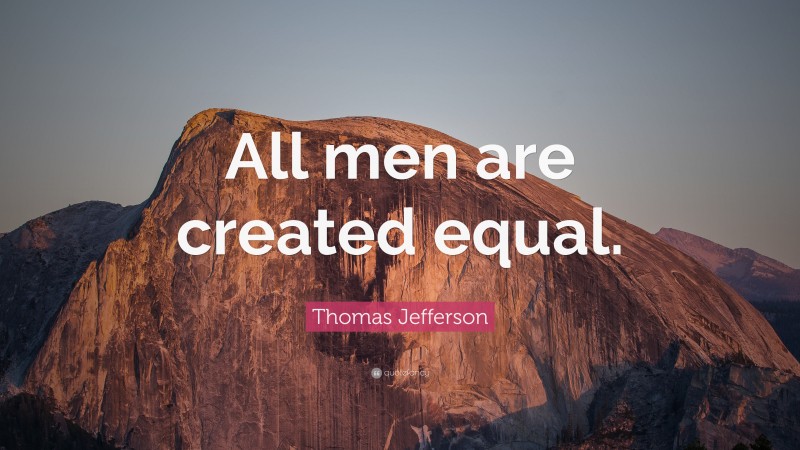 Thomas Jefferson Quote: “All men are created equal.”