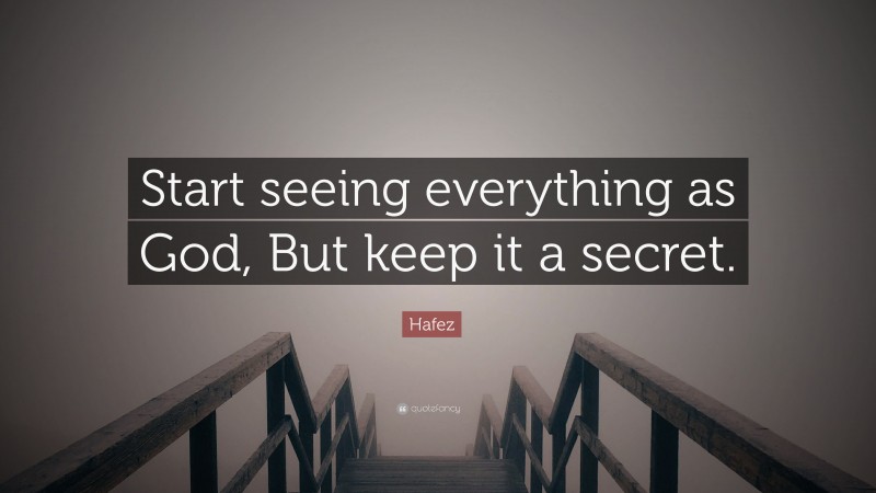 Hafez Quote: “Start seeing everything as God, But keep it a secret.”