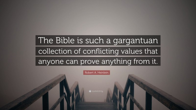 Robert A. Heinlein Quote: “The Bible is such a gargantuan collection of conflicting values that anyone can prove anything from it.”