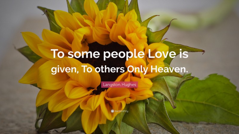 Langston Hughes Quote: “To some people Love is given, To others Only Heaven.”