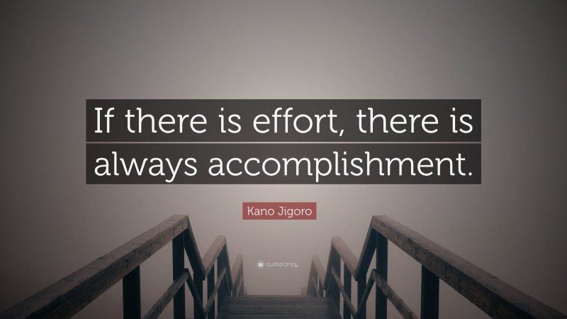 Kano Jigoro Quote: “If there is effort, there is always accomplishment.”