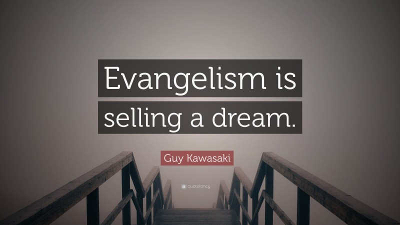 Guy Kawasaki Quote: “Evangelism is selling a dream.”