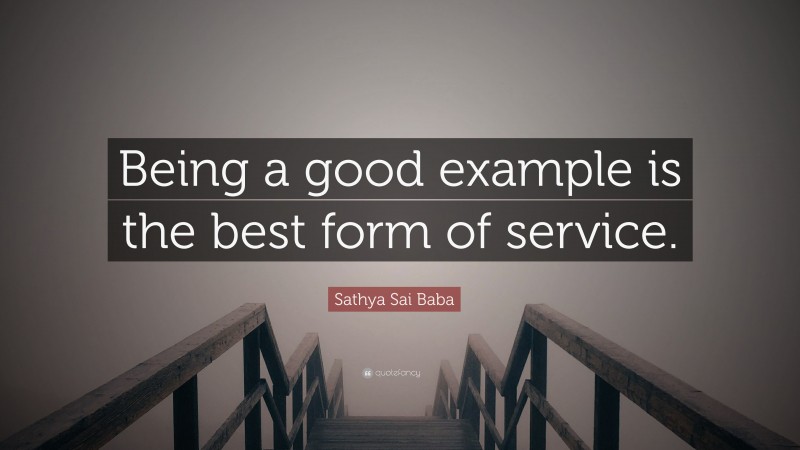 Sathya Sai Baba Quote: “Being a good example is the best form of service.”