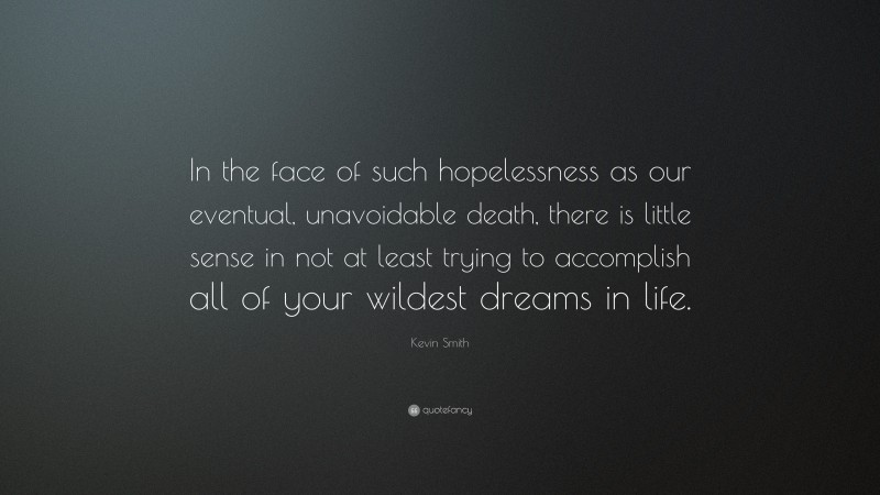 Kevin Smith Quote: “In the face of such hopelessness as our eventual ...