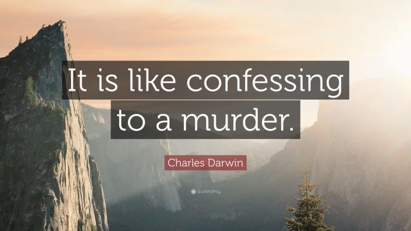 Charles Darwin Quote: “It is like confessing to a murder.”