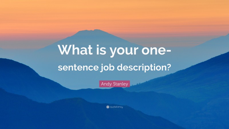 Andy Stanley Quote: “What is your one-sentence job description?”