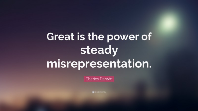 Charles Darwin Quote: “Great is the power of steady misrepresentation.”