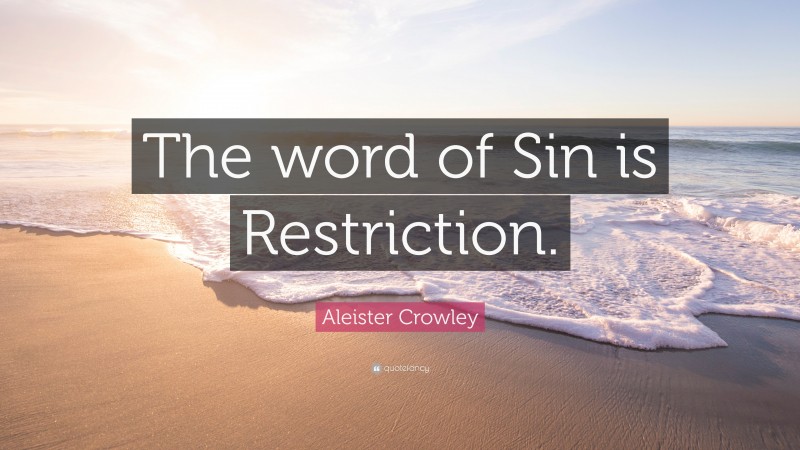 Aleister Crowley Quote: “The word of Sin is Restriction.”