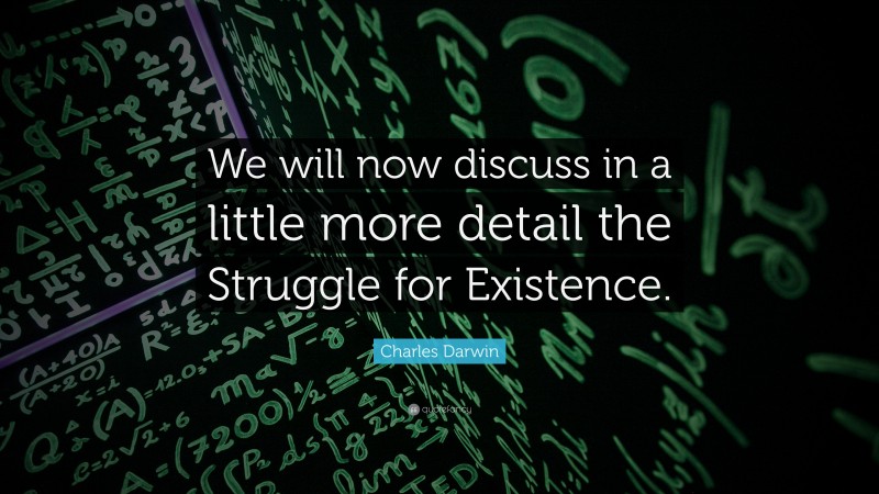 Charles Darwin Quote: “We will now discuss in a little more detail the Struggle for Existence.”