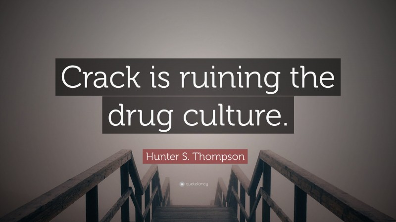 Hunter S. Thompson Quote: “Crack is ruining the drug culture.”