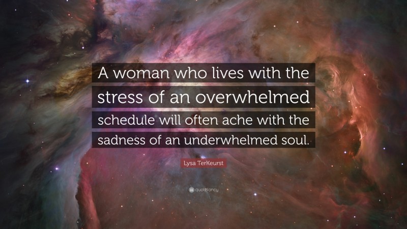 Lysa TerKeurst Quote: “A woman who lives with the stress of an overwhelmed schedule will often