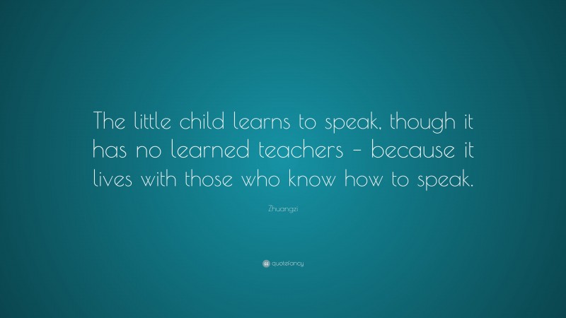 Zhuangzi Quote: “The little child learns to speak, though it has no ...