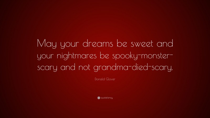 Donald Glover Quote: “May your dreams be sweet and your nightmares be spooky-monster-scary and not grandma-died-scary.”