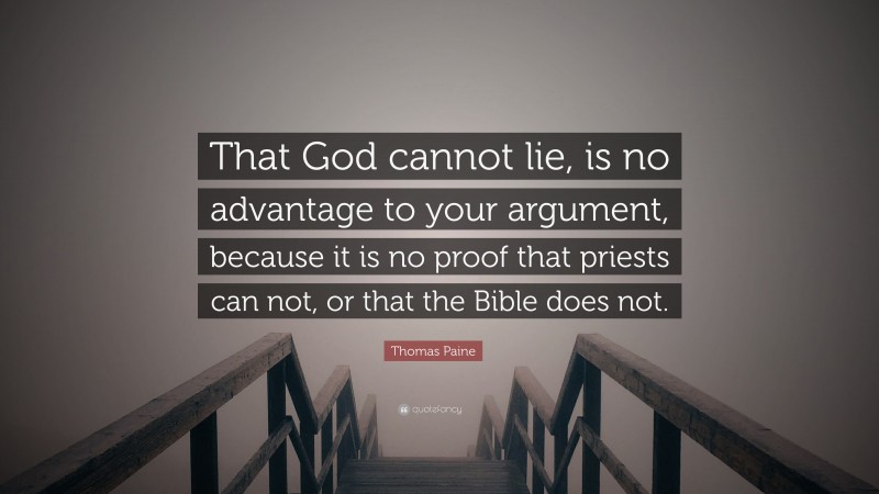 Thomas Paine Quote: “That God cannot lie, is no advantage to your argument, because it is no proof that priests can not, or that the Bible does not.”