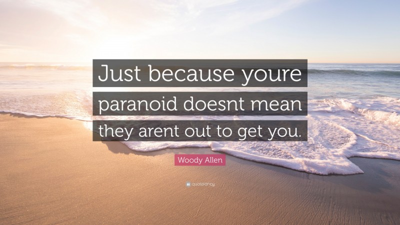 Woody Allen Quote “just Because Youre Paranoid Doesnt Mean They Arent