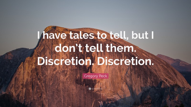 Gregory Peck Quote: “I have tales to tell, but I don’t tell them. Discretion. Discretion.”