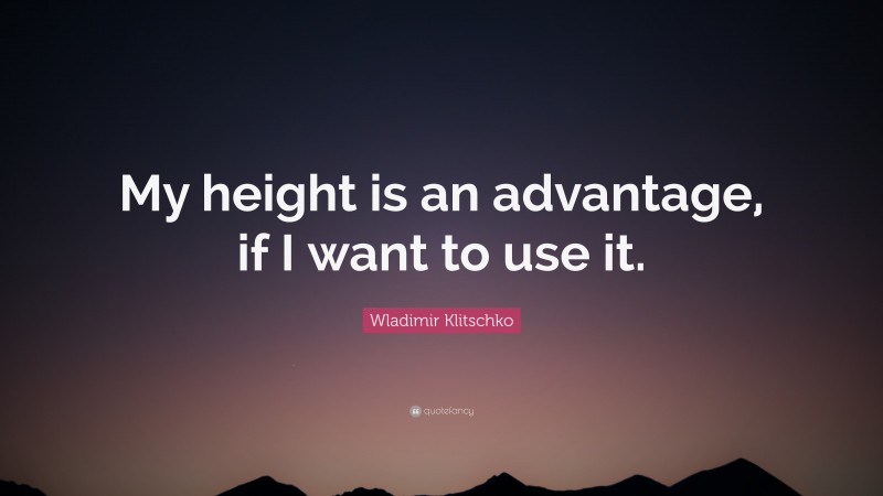 Wladimir Klitschko Quote: “My height is an advantage, if I want to use it.”