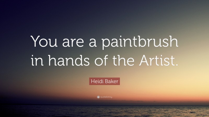 Heidi Baker Quote: “You are a paintbrush in hands of the Artist.”